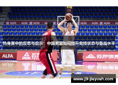 热身赛中的反思与启示：中国男篮如何提升竞技状态与备战水平