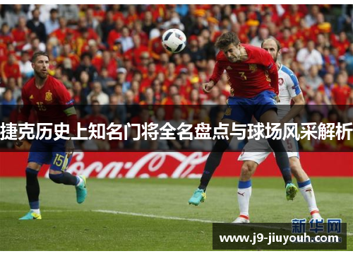 捷克历史上知名门将全名盘点与球场风采解析