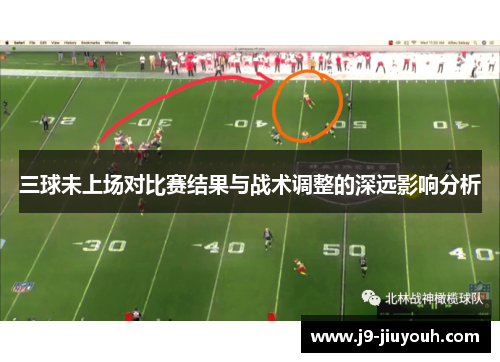 三球未上场对比赛结果与战术调整的深远影响分析
