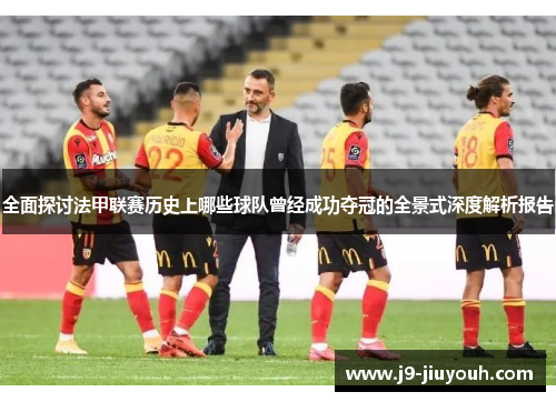 全面探讨法甲联赛历史上哪些球队曾经成功夺冠的全景式深度解析报告
